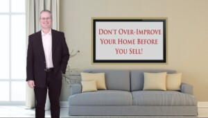 Seller Mistakes Exposed - OVER-improving Your Home Before Selling