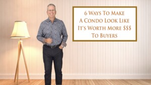 Six (6) Ways To Make a Condo Look Like It’s Worth More To Buyers